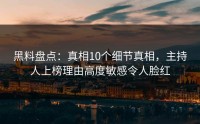 黑料盘点：真相10个细节真相，主持人上榜理由高度敏感令人脸红