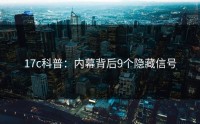 17c科普：内幕背后9个隐藏信号