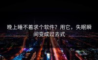 晚上睡不着求个软件？用它，失眠瞬间变成过去式