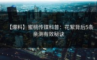 【爆料】蜜桃传媒科普：花絮背后5条亲测有效秘诀