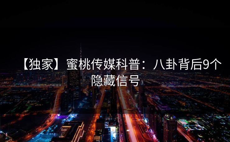 【独家】蜜桃传媒科普：八卦背后9个隐藏信号